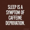 sleep-is-a-symptom-of-caffeine-deprivation-coffee-quotes.jpg